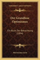 Der Grundlose Optimismus: Ein Buch Der Betrachtung 1160434816 Book Cover