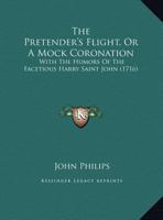 The Pretender's Flight, Or A Mock Coronation: With The Humors Of The Facetious Harry Saint John 1169622208 Book Cover