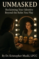 Unmasked: Reclaiming Your Identity Beyond the Roles You Play B0FK3LR4KX Book Cover