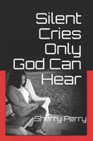 Silent Cries Only God Can Hear 179040441X Book Cover