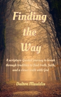 Finding The Way: A scripture guided journey to break through tradition to find truth, faith and a closer walk with God. B0DH41BD2X Book Cover