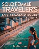 SOLO FEMALE TRAVELER’S SAFETY & ADVENTURE GUIDE 2025–2026: SMART, SAFE & FEARLESS JOURNEYS FOR WOMEN EXPLORING THE WORLD ALONE B0FVT72ZDQ Book Cover