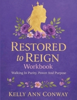 Restored to Reign Workbook : Walking in Purity, Power, and Purpose 1966448694 Book Cover