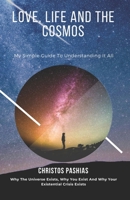 Love, Life, and the Cosmos: My Simple Guide to Understanding it All 9925798000 Book Cover