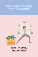 The Complete Guide To The GAPS Diet: Healthy Body, Healthy Mind: Gaps Diet Book B09468DH2Z Book Cover