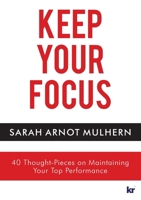 Keep Your Focus: 40 Thought-Pieces on Maintaining Your Top Performance 1869228685 Book Cover
