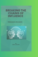Breaking the Chains of Influence: Persuasion Reloaded B0CLVSSM4D Book Cover