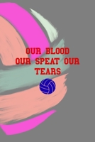 Our Blood Our Speat Our Tears: All Purpose 6x9 Blank Lined Notebook Journal Way Better Than A Card Trendy Unique Gift Colors Ball Volleyball 1708404805 Book Cover