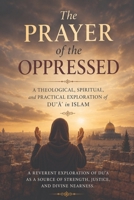 THE PRAYER OF THE OPPRESSED: The Art of Du?a?, the Power of La?nah, and the Qur’anic Call to Justice B0HGXG4264 Book Cover
