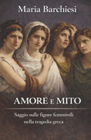 Amore e Mito: saggio sulle figure femminili nella tragedia greca (Italian Edition) B0GNJNJHWK Book Cover