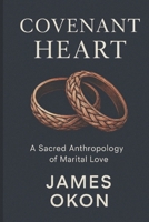 COVENANT HEART: A Sacred Anthropology of Marital Love B0FWJCVYC3 Book Cover