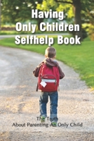 Having Only Children Selfhelp Book: The Truth About Parenting An Only Child: Joy Of Being One Child B091GXW9H8 Book Cover