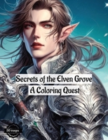 Secrets of the Elven Grove: A Coloring Quest B0CNQV8Y2C Book Cover