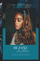 Beauty for Ashes: Daily Devotional: In this daily devotional, we will explore how God can turn our hurt and pain (ashes) into something beautiful, purposeful and meaningful. B0F3T5MJ8F Book Cover