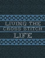 Living The Cross Stitch Life: Cross Stitchers Journal - DIY Crafters - Hobbyists - Pattern Lovers - Collectibles - Gift For Crafters - Teens - Adults - How To - Needlework Grid Templates 1952035392 Book Cover