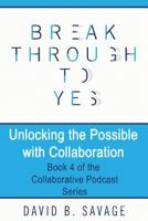Break Through To Yes: Unlocking the Possible with Collaboration 1775130967 Book Cover