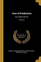 Cost of Production: Iron, Steel, Coal, Etc; Volume 2 0274853485 Book Cover