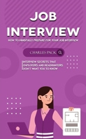 Job Interview: How to Mindfully Prepare for Your Job Interview (Interview Secrets That Employers and Headhunters Don't Want You to Know) 1738295710 Book Cover