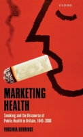 Marketing Health: Smoking and the Discourse of Public Health in Britain, 1945-2000 0199260303 Book Cover
