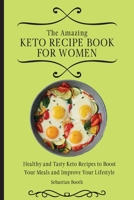 The Amazing Keto Recipe Book for Women: Healthy and Tasty Keto Recipes to Boost Your Meals and Improve Your Lifestyle 1803176571 Book Cover