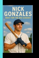 Nick Gonzales: Built for the big leagues B0FHKS54QP Book Cover
