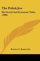 The Polish Jew: His Social and Economic Value 1014309506 Book Cover