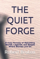 THE QUIET FORGE: A Cozy Fantasy of Rebuilding Worlds, Legacies, and Stages Where Stories Live On B0H9G9P1FL Book Cover