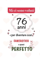 mi sono voluti 76 anni per diventare cosi fantastico e quasi perfetto: 76 anni Idee Regali Originali et Divertenti per Uomo e Donna - per lui/ per lei ... diario per scrivere appunti (Italian Edition) 1659726751 Book Cover