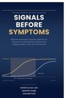 Signals Before Symptoms: MACHINE LEARNING FOR EARLY DETECTION " Signals Before Symptoms" Early Detection of Parkinson's and Alzheimer's Disease from Imaging, Speech, Gait, and Clinica... B0HFMH6B43 Book Cover
