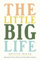 The Little Big Life: Quieting the Noise to Discover the Secret Place with Jesus 0310370949 Book Cover