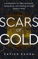 Scars of Gold: A Framework for Self-Liberation, Integration and Healing through Shadow Work 1401995675 Book Cover