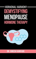 Hormonal Harmony: Demystifying Menopause Hormone Therapy: Hormone Therapy Isn't About Defying Age; It's About Empowering Women to Live Healthier, Balanced and Vibrant Lives Post-Menopause B0DTKM4DT1 Book Cover