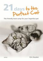 21 Days To The Perfect Cat: The friendly boot camp for your imperfect pet 0600626148 Book Cover