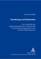 Zerstoerung Und Restitution: Zum Verstaendnis Der Religionsphilosophischen, Messianischen Und Mystischen Dispositionen in Den Schriften Walter Benjami 3631371721 Book Cover