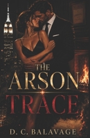 The Arson Trace: A Dark Billionaire Lovers Against the World Romance (High Stakes Compliance) B0H4CTRMSL Book Cover