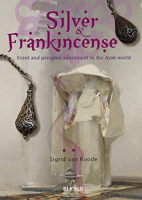 Silver and Frankincense: Scent and Personal Adornment in the Arab World 9492940108 Book Cover