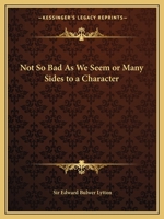 Not So Bad as We Seem: Or, Many Sides to a Character; A Comedy in Five Acts 0766108066 Book Cover