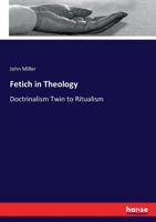 Fetich in theology or doctrinalism twin to ritualism 333725313X Book Cover