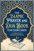 The Islamic Prayer And Dua Book For Every Need A Complete Guide to Supplications and Worship B0GSHFTCXV Book Cover