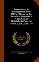 Freemasonry in Pennsylvania, 1727-1907, as Shown by the Records of Lodge No. 2, F. and A. M. of Philadelphia From the Year A.L. 5757, A.D. 1757 1017723133 Book Cover