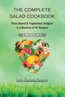 THE COMPLETE SALAD COOKBOOK - 2 Books in 1: Plant-Based & Vegetarian Delights - A collection of 90 Recipes B0CFYKFYGV Book Cover