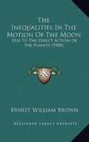 The Inequalities In The Motion Of The Moon: Due To The Direct Action Of The Planets 1167041429 Book Cover