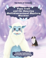 Papa Troll and the Amazing Multidimensional Mystery Machine (Trolls of Tolena) 1069256803 Book Cover
