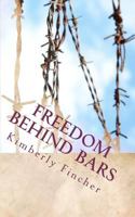 Freedom Behind Bars: Testimonies of Faith 1463677286 Book Cover