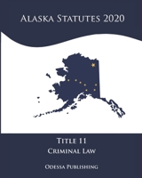 Alaska Statutes 2020 Title 11 Criminal Law B08JF2BLP8 Book Cover