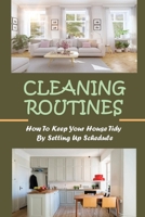Cleaning Routines: How To Keep Your House Tidy By Setting Up Schedule: How To Deep Clean Your House B09FCFWNHJ Book Cover