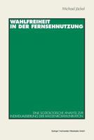 Wahlfreiheit in Der Fernsehnutzung: Eine Soziologische Analyse Zur Individualisierung Der Massenkommunikation 3531128345 Book Cover