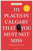 111 Places in Calgary That You Must Not Miss 3740807490 Book Cover