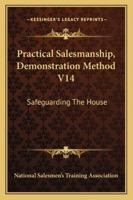 Practical Salesmanship, Demonstration Method V14: Safeguarding The House 1430495812 Book Cover