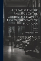 A Treatise On The Practice Of The Courts Of Common Law Of The S Tate Of Michigan; Volume 1 1022548352 Book Cover